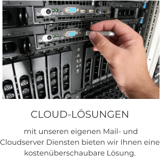 CLOUD-LÖSUNGEN  mit unseren eigenen Mail- und  Cloudserver Diensten bieten wir Ihnen eine  kostenüberschaubare Lösung.