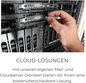 CLOUD-LÖSUNGEN  mit unseren eigenen Mail- und  Cloudserver Diensten bieten wir Ihnen eine  kostenüberschaubare Lösung.